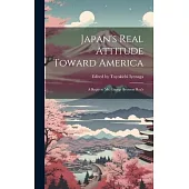 Japan’s Real Attitude Toward America: A Reply to Mr. George Bronson Rea’s