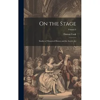 On the Stage: Studies of Theatrical History and the Actor’s Art; Volume I