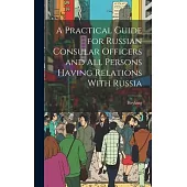 A Practical Guide for Russian Consular Officers and All Persons Having Relations With Russia