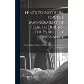 Hints to Mothers, for the Management of Health During the Period of Pregnancy