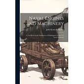 Naval Engines and Machinery: A Text-book for the Instruction of Midshipmen at the U.S. Naval Academy