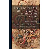 A Primer of the art of Illumination for the use of Beginners: With a Rudimentary Treatise on the art, Practical Directions for its Exercise, and Examp