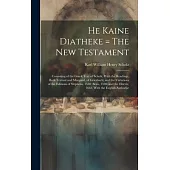 He Kaine Diatheke = The New Testament: Consisting of the Greek Text of Scholz, With the Readings, Both Textual and Marginal, of Griesbach; and the Var