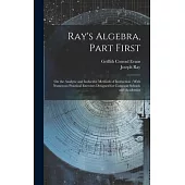 Ray’s Algebra, Part First: On the Analytic and Inductive Methods of Instruction: With Numerous Practical Exercises Designed for Common Schools an