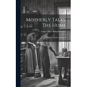 Motherly Talks. The Home; how to Make and Keep It