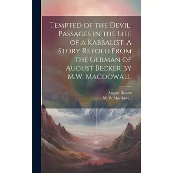 Tempted of the Devil. Passages in the Life of a Kabbalist. A Story Retold From the German of August Becker by M.W. Macdowall