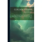 Golden Hymns: Selected From the Following Popular Works, viz.: The Golden Chain, The Golden Shower, The Golden Censer, The Sunday S.