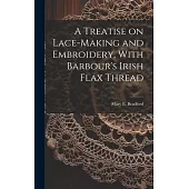 A Treatise on Lace-making and Embroidery, With Barbour’s Irish Flax Thread