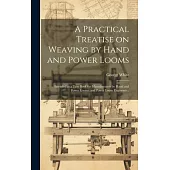 A Practical Treatise on Weaving by Hand and Power Looms; Intended as a Text Book for Manufacturers by Hand and Power Looms, and Power Loom Engineers .