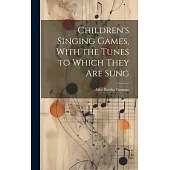 Children’s Singing Games, With the Tunes to Which They are Sung