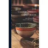 The Clayworker’s Hand-Book: A Manual for all Engaged in the Manufacture of Articles From Clay