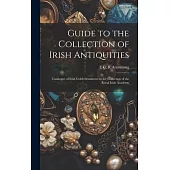 Guide to the Collection of Irish Antiquities: Catalogue of Irish Gold Ornaments in the Collection of the Royal Irish Academy
