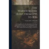 The Warwickshire Hunt, From 1795 to 1836: Describing Many of the Most Splendid Runs With These Highly Celebrated Hounds Under the Management of Mr. Jo