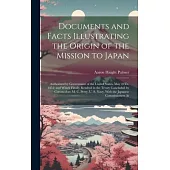 Documents and Facts Illustrating the Origin of the Mission to Japan: Authorized by Government of the United States, May 10Th, 1851; and Which Finally