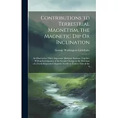 Contributions to Terrestrial Magnetism, the Magnetic Dip Or Inclination: As Observed at Thirty Important Maritime Stations, Together With an Investiga