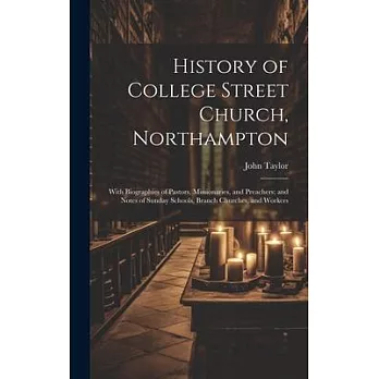 History of College Street Church, Northampton: With Biographies of Pastors, Missionaries, and Preachers; and Notes of Sunday Schools, Branch Churches,