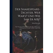 Der Shakespeare-Dichter, Wer War’s? Und Wie Sah Er Aus?: Eine Überschau Alles Wesentlichen Der Bacon-Shakespeare-Forschung, Ihrer Freunde Und Ihrer Ge
