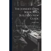 The Joiner’s Own Book, and Builder’s New Guide: Shewing the Improvements Upon Carpentry and Joinery, Since the Days of the Late Mr. Nicholson