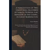 A New Edition of Two Discourses, Delivered by Samuel Hopkins, A.M. Minister of the Gospel, in Great Barrington: Sermon I. On the Necessity of the Know