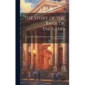 The Story of the Bank of England: A History of the English Banking Movement and a Sketch of the Money Market