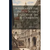 A History of the Papacy During the Period of the Reformation; Volume 4
