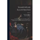 Shakespear Illustrated: Or the Novels and Histories, On Which the Plays of Shakespear Are Founded: Collected and Translated From the Original