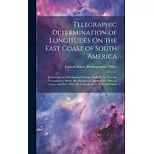 Telegraphic Determination of Longitudes On the East Coast of South America: Embracing the Meridians of Lisbon, Madeira, St. Vincent, Pernambuco, Bahia