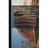 Edward Hanlan, America’s Champion Oarsman, With History And Portrait: Also, History And Portrait Of Edward A. Trickett, The Great Australian Oarsman