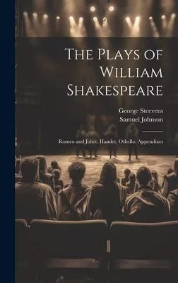 The Plays of William Shakespeare: Romeo and Juliet. Hamlet. Othello. Appendixes