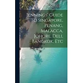 Jennings’ Guide To Singapore, Penang, Malacca, Johore, Deli, Bangkok, Etc