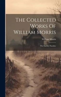 The Collected Works Of William Morris: The Earthly Paradise