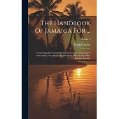 The Handbook Of Jamaica For ...: Comprising Historical, Statistical And General Information Concerning The Island Compiled From Official And Other Rel