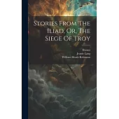 Stories From The Iliad, Or, The Siege Of Troy