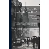 A Voyage To South America: Describing At Large The Spanish Cities, Towns, Provinces, &c. On That Extensive Continent: Undertaken, By Command Of T