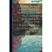 Glimpses In And About Halifax, Nova Scotia, Its Picturesque Beauties And Attractive Surroundings Illustrated And Described