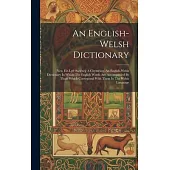 An English-welsh Dictionary: Neu, Eir-lyfr Saes’neg A Chymraeg. An English-welsh Dictionary In Which The English Words Are Accompanied By Those Whi