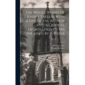 The Whole Works Of ... Jeremy Taylor, With A Life Of The Author And A Critical Examination Of His Writings By R. Heber