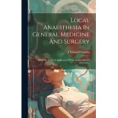 Local Anaesthesia In General Medicine And Surgery: Being The Practical Application Of The Author’s Recent Discoveries