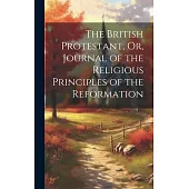The British Protestant, Or, Journal of the Religious Principles of the Reformation