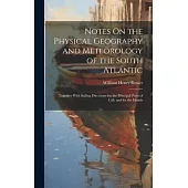 Notes On the Physical Geography and Meteorology of the South Atlantic: Together With Sailing Directions for the Principal Ports of Call, and for the I