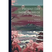 Present Day Impressions of Japan; the History, People, Commerce, Industries and Resources of Japan and Japan’s Colonial Empire, Kwantung, Chosen, Taiw