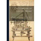 Cyclopedia of Textile Work: A General Reference Library on Cotton, Woollen and Worsted Yarn Manufacture, Weaving, Designing, Chemistry and Dyeing,