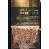 The Priscilla Crochet Book; a Selection of Useful Articles From the Modern Priscilla With Several New Designs Never Before Published;