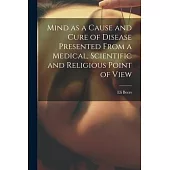 Mind as a Cause and Cure of Disease Presented From a Medical, Scientific and Religious Point of View