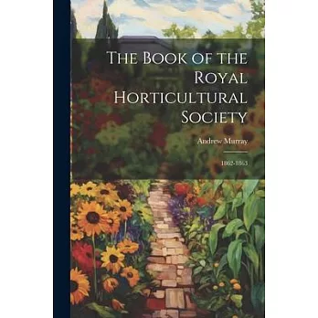 The Book of the Royal Horticultural Society: 1862-1863