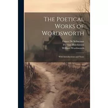 The Poetical Works of Wordsworth: With Introductions and Notes