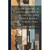 Placer Mining. A Hand-book for Klondike and Other Miners and Prospectors..