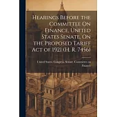 Hearings Before the Committee On Finance, United States Senate, On the Proposed Tariff Act of 1921 (H. R. 7456)