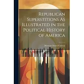 Republican Superstitions As Illustrated in the Political History of America