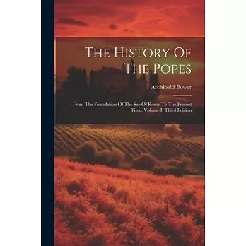 The History Of The Popes: From The Foundation Of The See Of Rome To The Present Time, Volume I, Third Edition